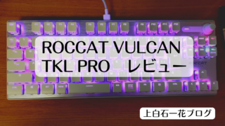 ROCCAT VULCAN TKL PRO　レビュー　上白石一花ブログ