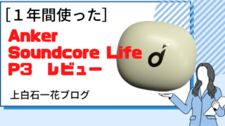 「１年使った」Anker Soundcore Life P3 レビュー　上白石一花ブログ